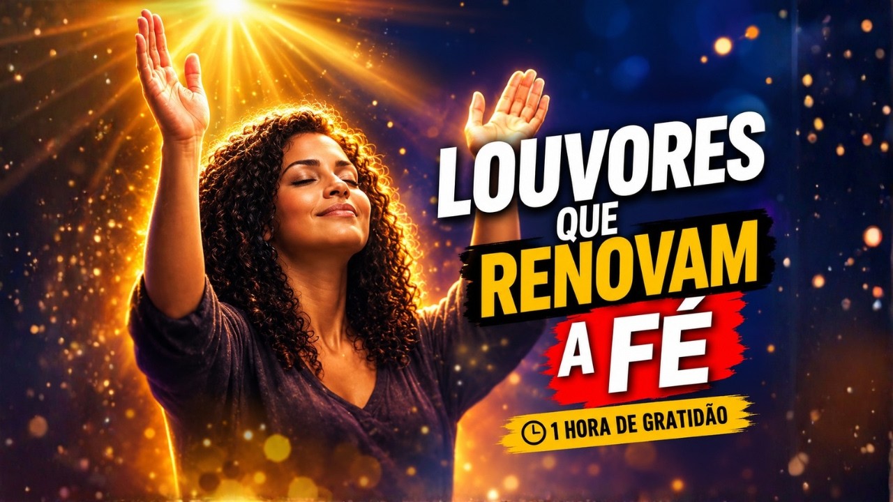 LOUVORES QUE RENOVAM A FÉ 🙌 1 HORA de Cura, Gratidão e Adoração Profunda