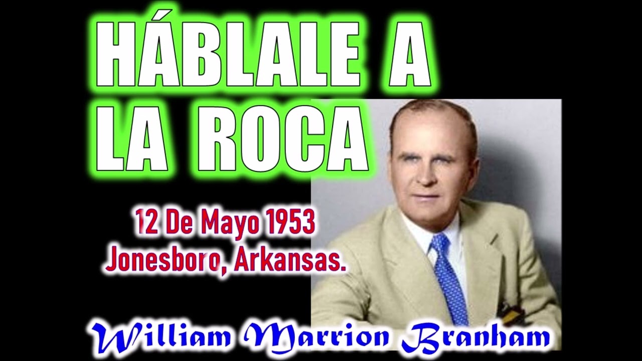 HÁBLALE A LA ROCA - Por William Marrion Branham
