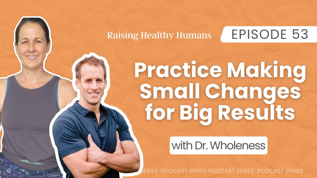 Ep 53: Practice Making Small Changes for Big Results with Dr Wholeness