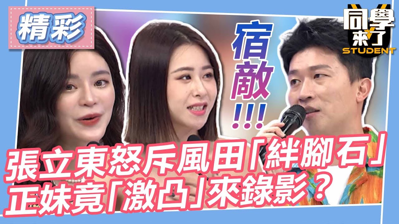 【精華】張立東怒斥風田「絆腳石」　正妹竟「激凸」來錄影？｜2023.05.31 來賓 海產+大根、楊昇達+若綺、梁舒涵+華哥 @同學來了StudentsComing