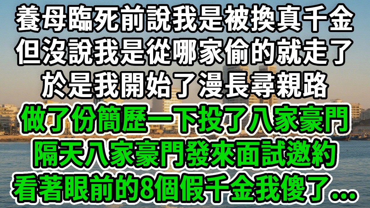 養母臨死前說我是被換真千金，但沒說我是從哪家偷的就走了，於是我開始了漫長尋親路，做了份簡歷一下投了八家豪門，隔天八家豪門發來面試邀約，看著眼前的8個假千金我傻了...#風起雲湧 #爽文