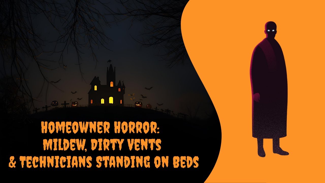 Homeowner Horrors: Mildew, Dirty Vents & Technicians Standing on Beds