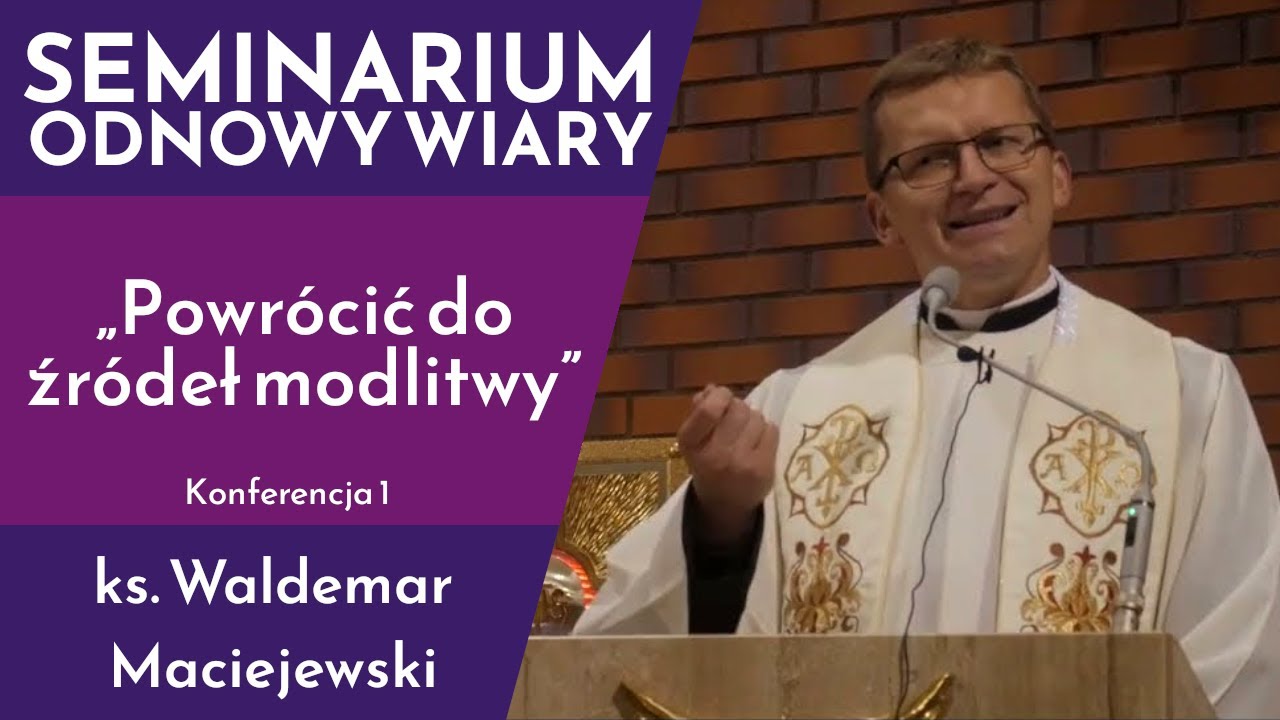 ,,Powrócić do źródeł modlitwy” - ks. Waldemar Maciejewski - Konferencja 1 | Seminarium Odnowy Wiary
