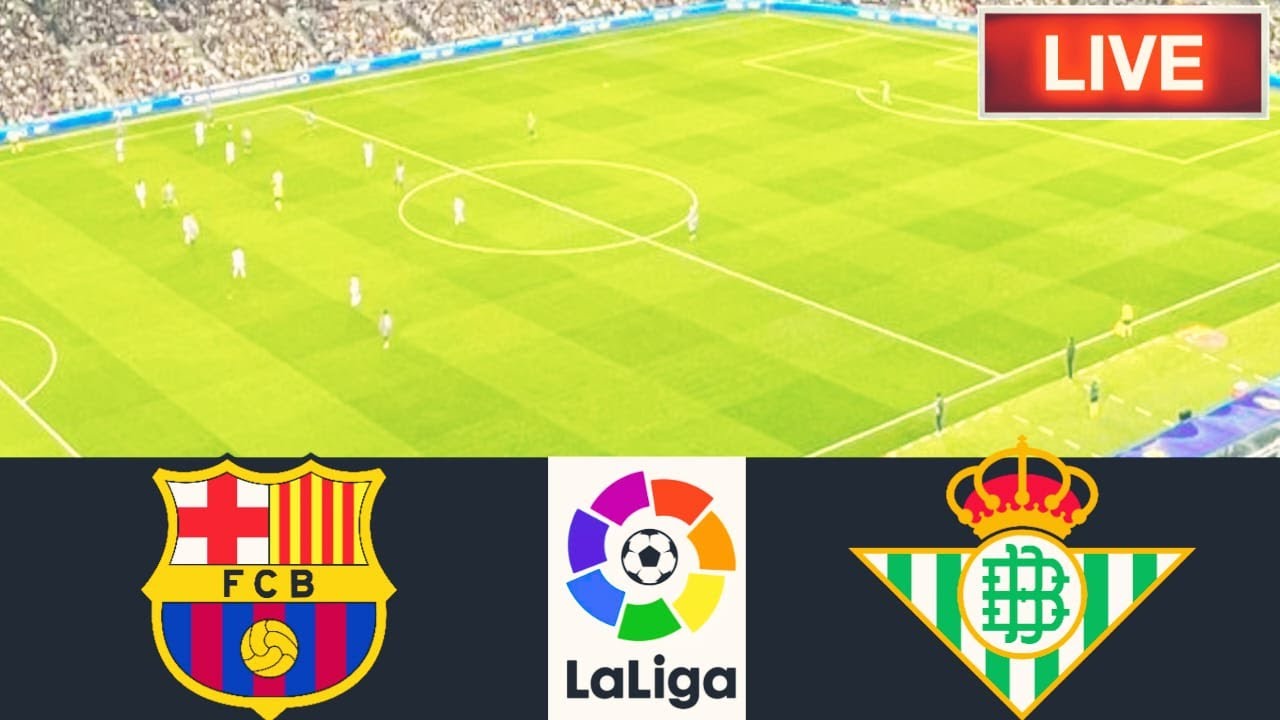 🔴FC Barcelona VS Real Betis Match Live Score | Spanish La Liga Match |