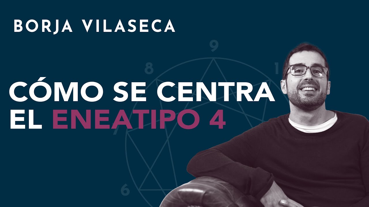 Cómo se centra el eneatipo 4 | Borja Vilaseca