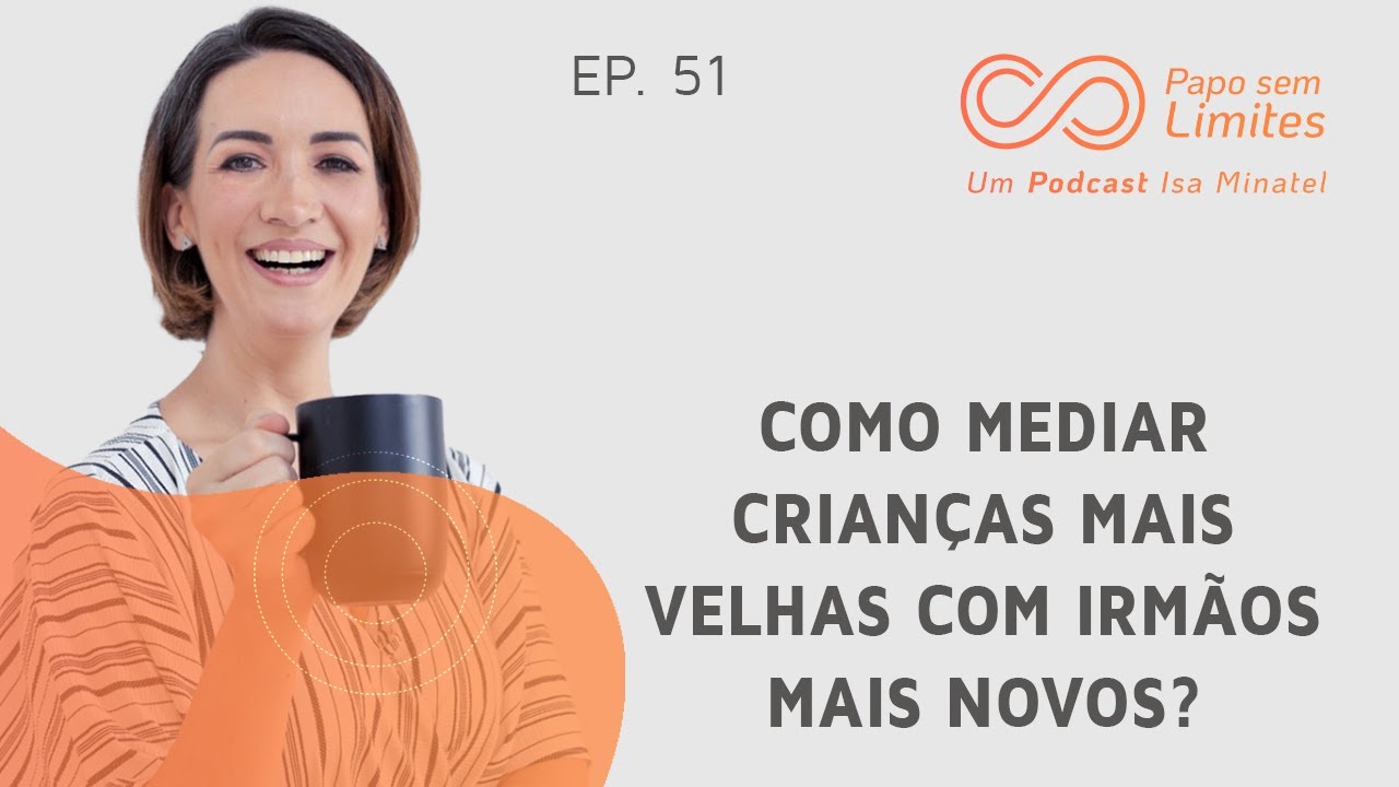 Ep.51 | |Como mediar crianças mais velhas com irmãos mais novos? | Papo Sem Limites | Isa Minatel