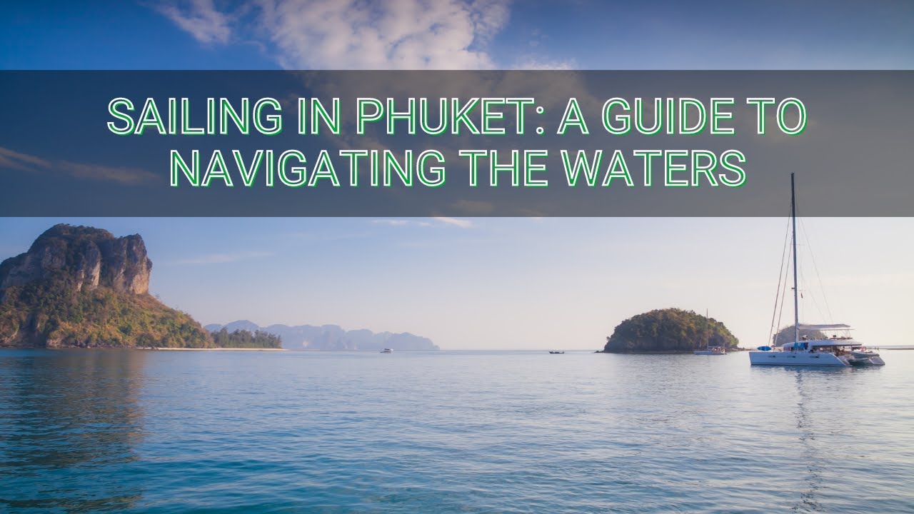 Sailing in PhuketSailing in Phuket: A Guide to Navigating the Waters | Phuket Island Guide