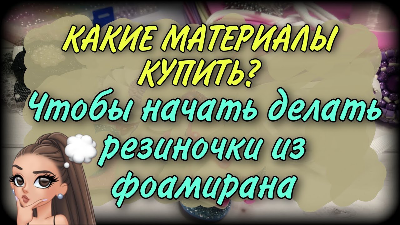 Какие МАТЕРИАЛЫ купить, чтобы НАЧАТЬ делать резиночки из фоамирана? заколки из фома?