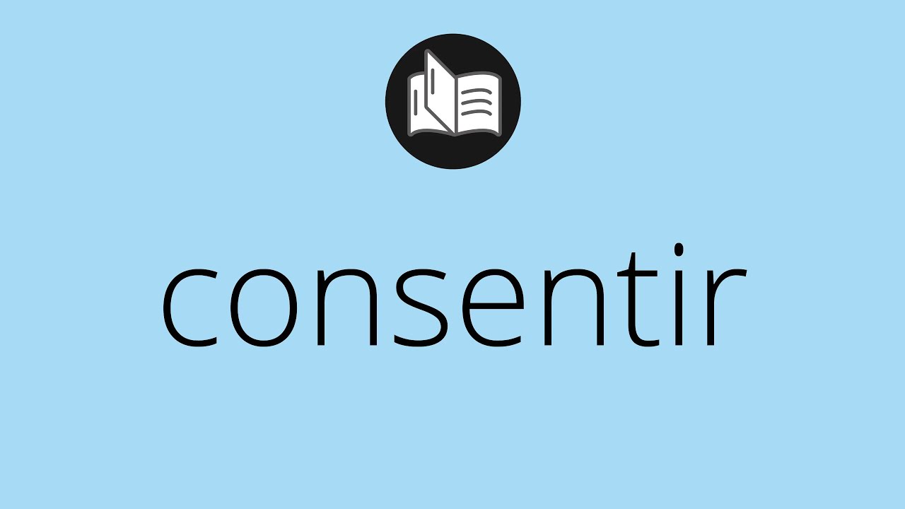Que significa CONSENTIR &bull; consentir SIGNIFICADO &bull; consentir DEFINICI&Oacute;N &bull; Que es CONSENTIR