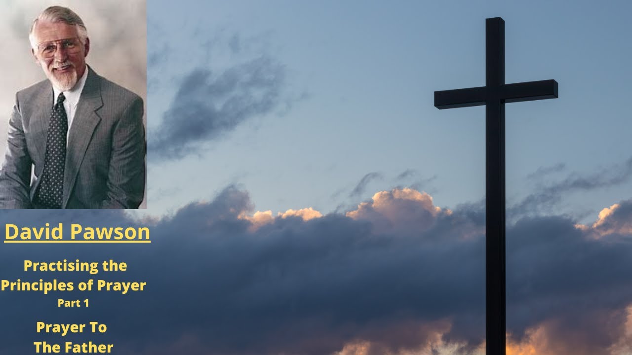 Practising the Principles of Prayer (Part 1): Prayer To The Father -- David Pawson