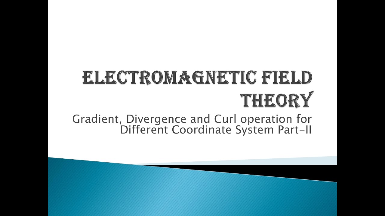 Electromagnetic Field Theory Gradient, Divergence & Curl  in Cylindrical & Spherical Coordinate Sys.