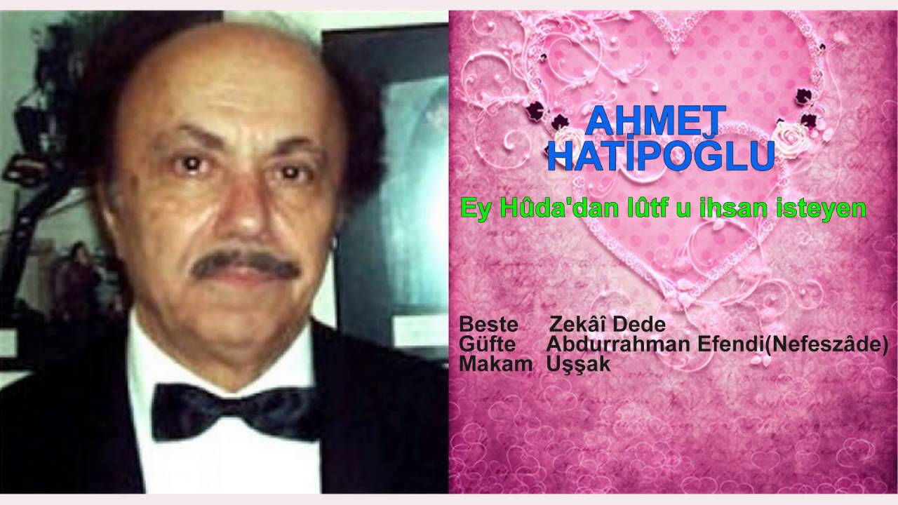 AHMET HATİPOĞLU  Ey Hûda'dan lûtf u ihsan isteyen