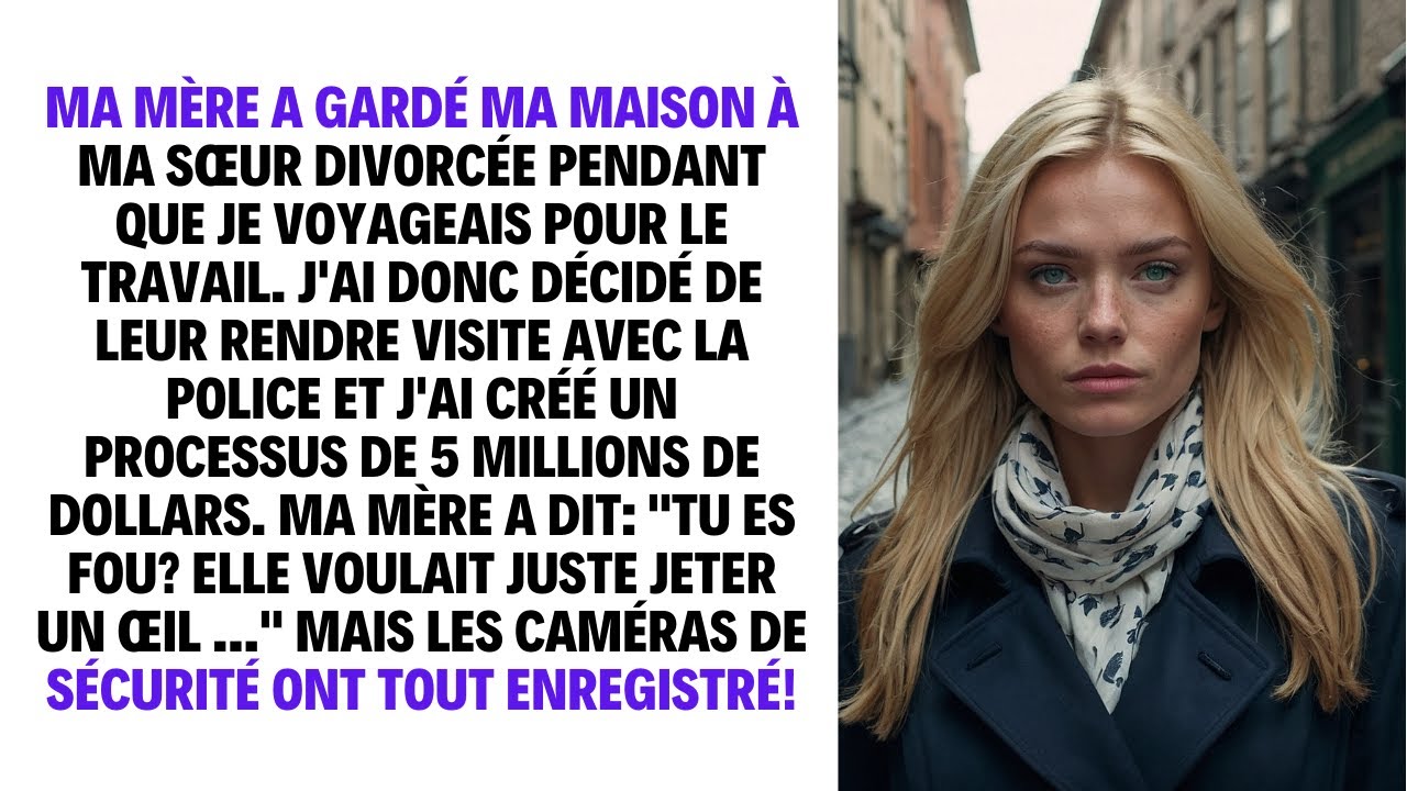 MA MÈRE A GARDÉ MA MAISON À MA SŒUR DIVORCÉE PENDANT QUE JE VOYAGEAIS POUR LE TRAVAIL. J'AI DONC...