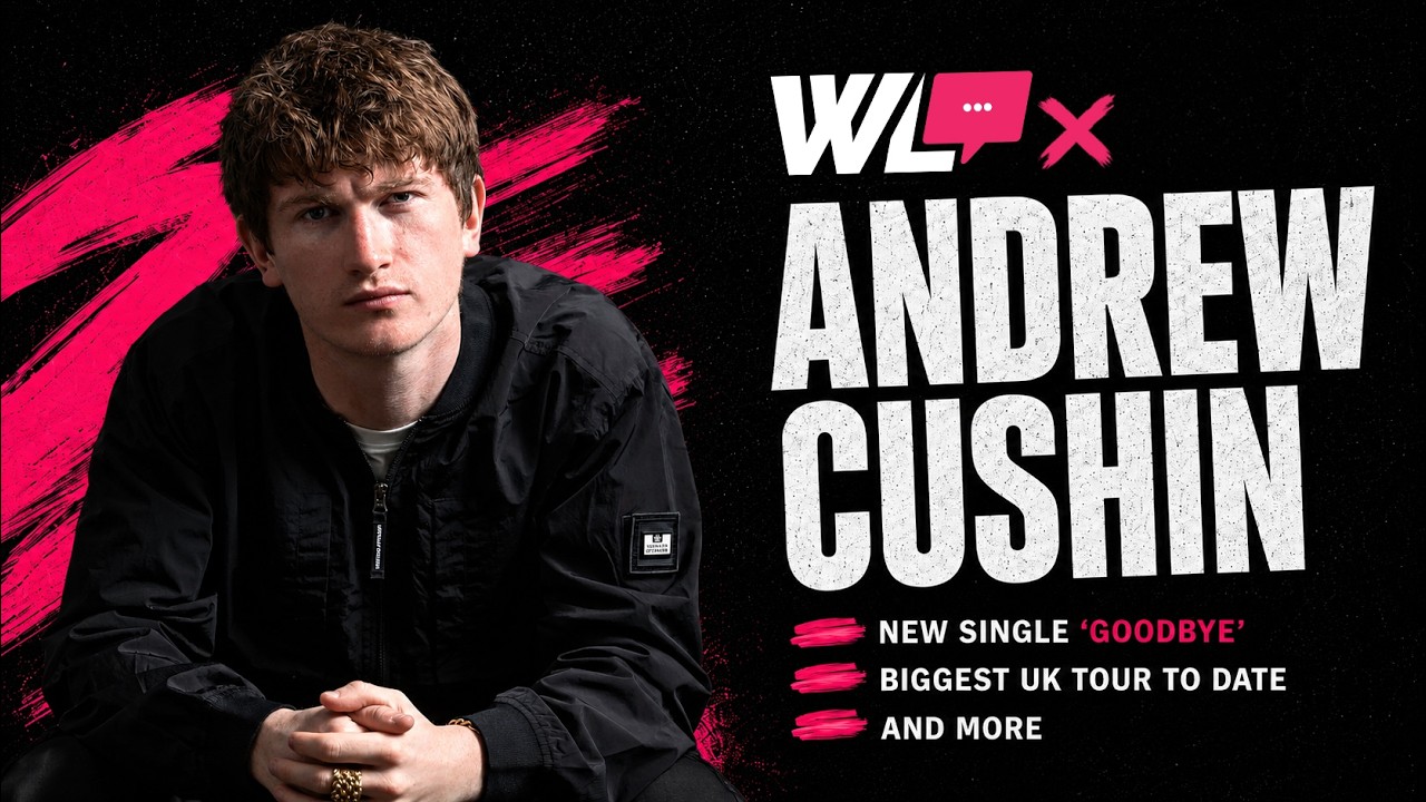 Andrew Cushin Is Back: New Single, Biggest UK Tour Yet & More | WL Podcast