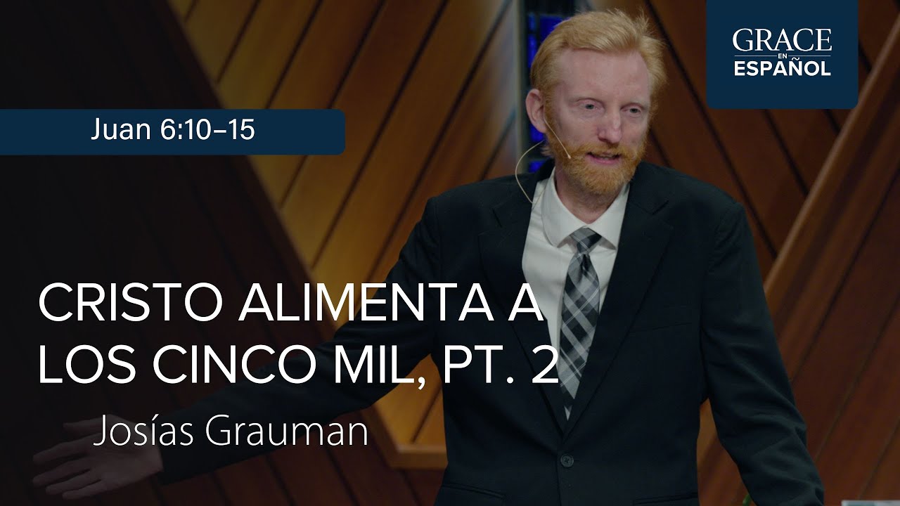 Juan 6:10–15 | Cristo alimenta a los cinco mil, Pt. 2 | Josías Grauman