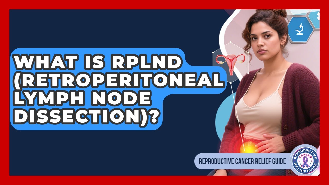 What Is RPLND (Retroperitoneal Lymph Node Dissection)? - Reproductive Cancer Relief Guide