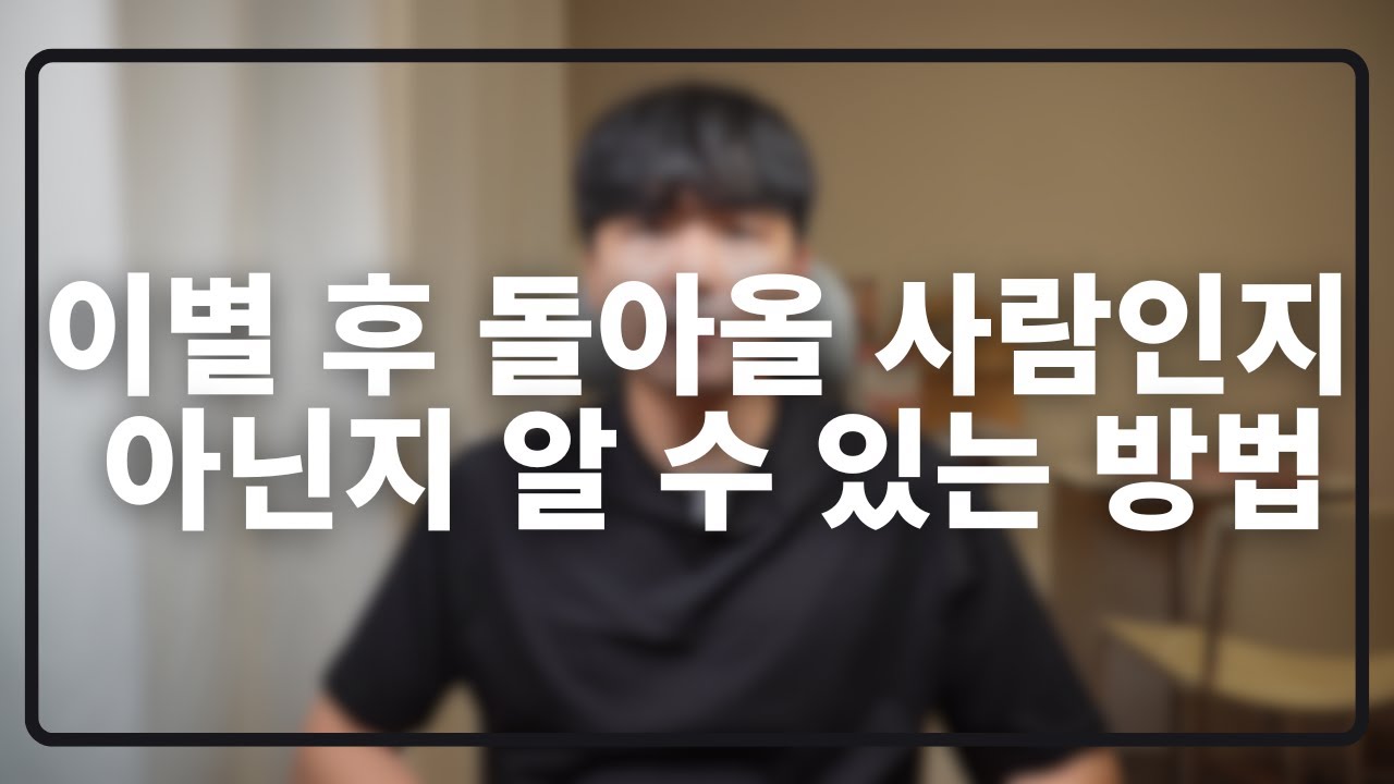헤어지고 돌아올 사람인지 아닌지 알 수 있는 방법