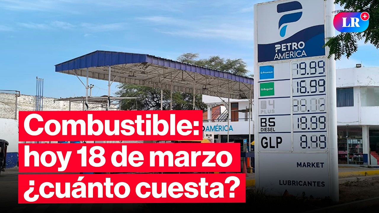🔴&iquest;CU&Aacute;NTO CUESTA? Precios de COMBUSTIBLES: gasolina, GLP y di&eacute;sel HOY 18 de marzo Per&uacute; | #EnVivoLR