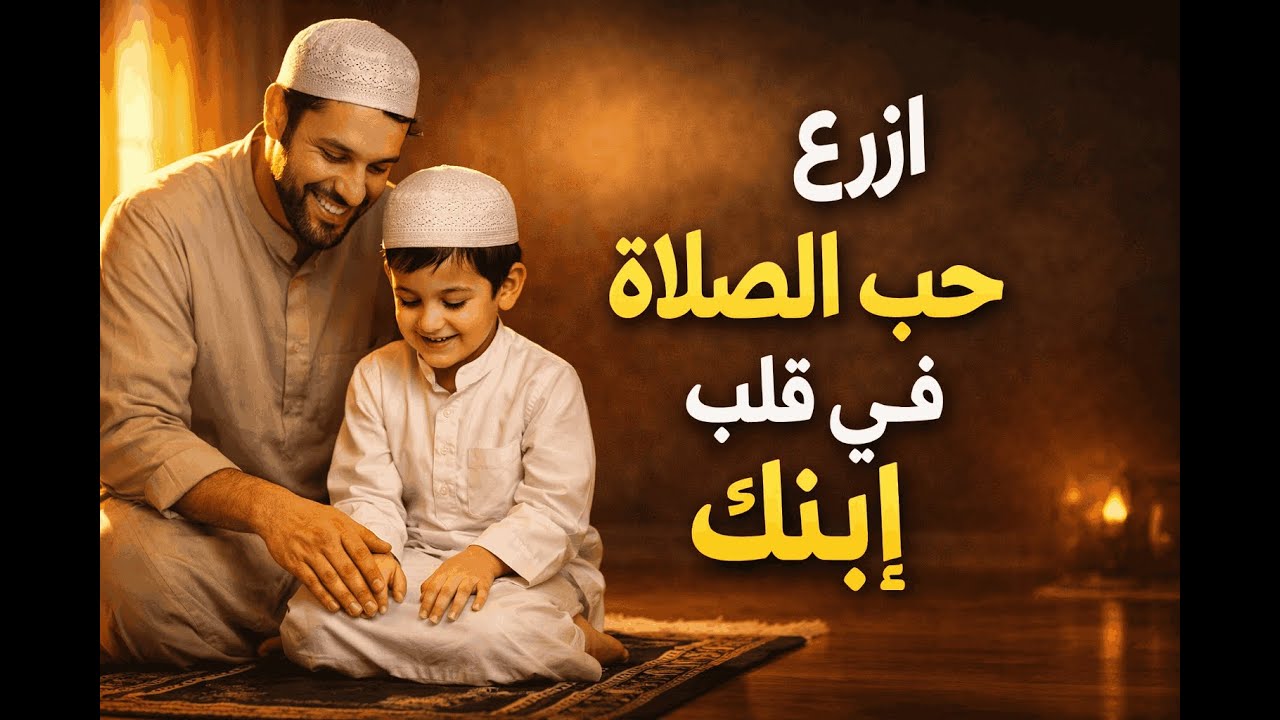 ازاي تخلي ابنك يحب الصلاة مش يخاف منها