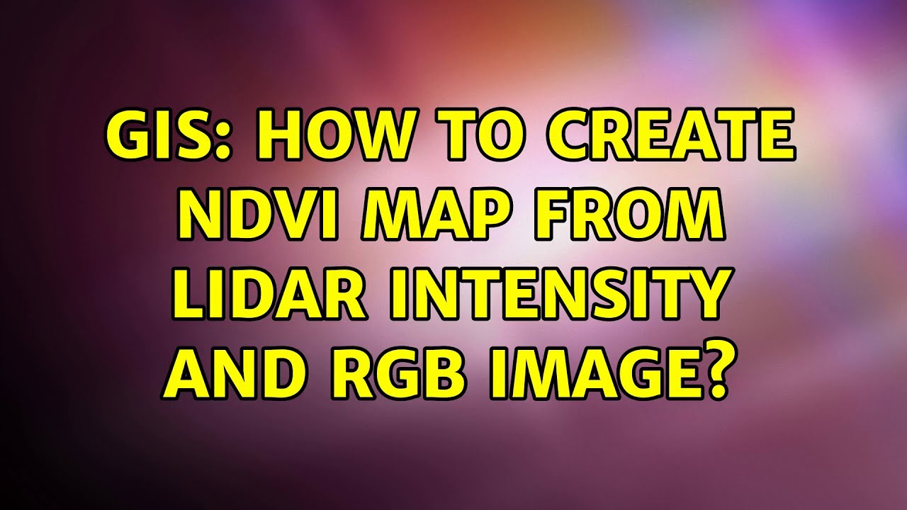 GIS: How to create NDVI map From LiDAR intensity and RGB image?