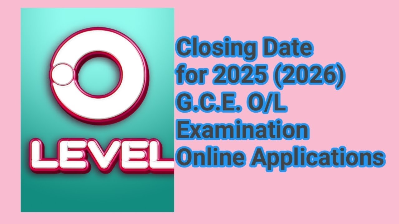 Closing Date for 2025 (2026) G.C.E. O/L Examination Online Applications