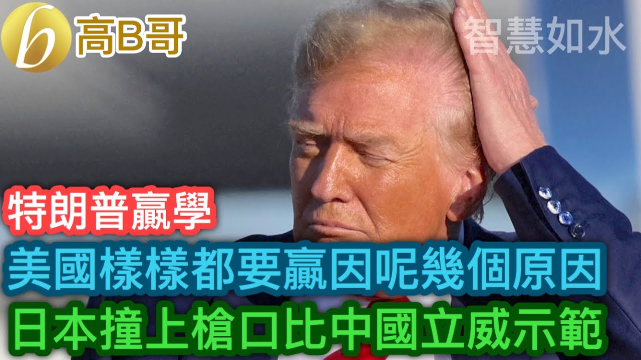 特朗普贏學 美國樣樣要贏因呢幾個原因 日本撞上木倉口比中國立威示範［智慧如水 – 高B哥 GBG］