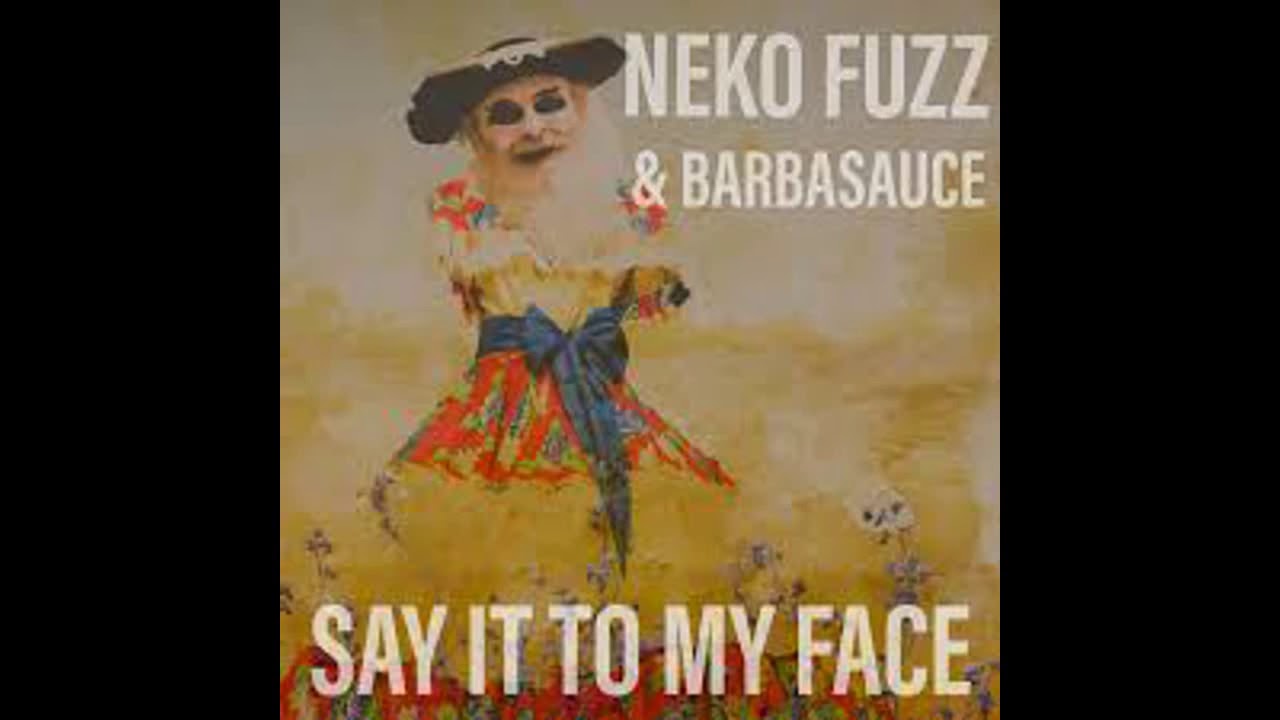 Neko Fuzz & Barbasauce - Say it to my Face (audio)