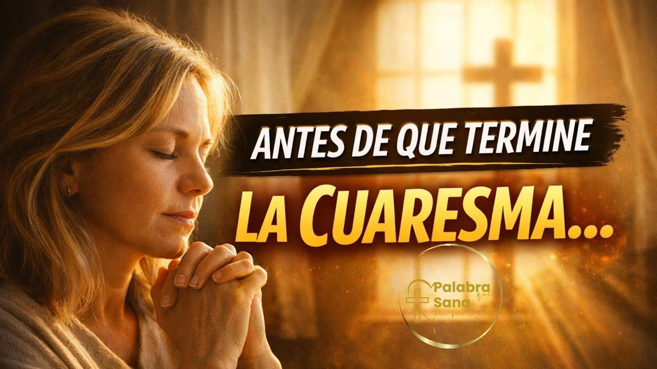 🙏 Escucha esto antes de que termine la Cuaresma | Un mensaje que puede cambiar tu corazón