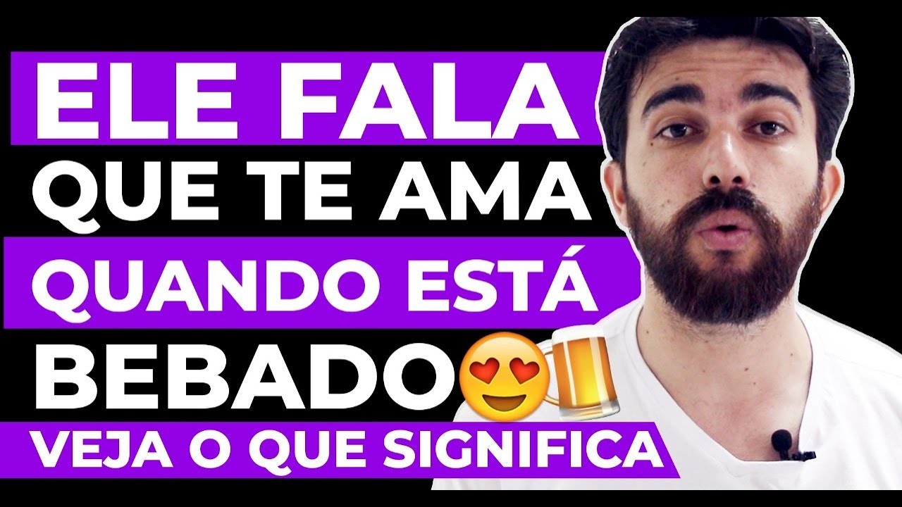 Ele fala que te ama quando está bêbado. Veja o que significa