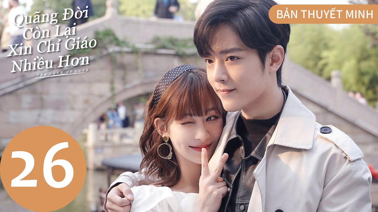 [BẢN THUYẾT MINH] | Quãng Đời Còn Lại Xin Chỉ Giáo Nhiều Hơn - Tập 26 | Dương Tử & Tiêu Chiến | WeTV