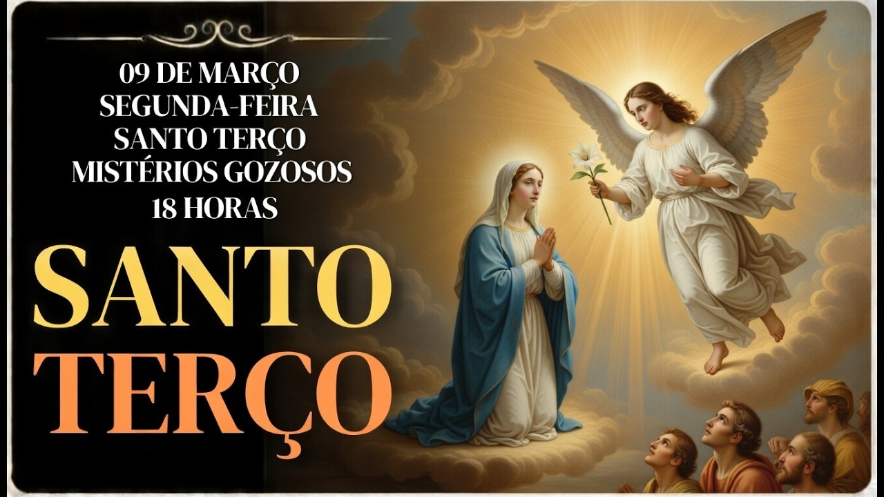 TERÇO DE HOJE - 09/03/2026 – SEGUNDA-FEIRA: MISTÉRIOS GOZOSOS – 18H