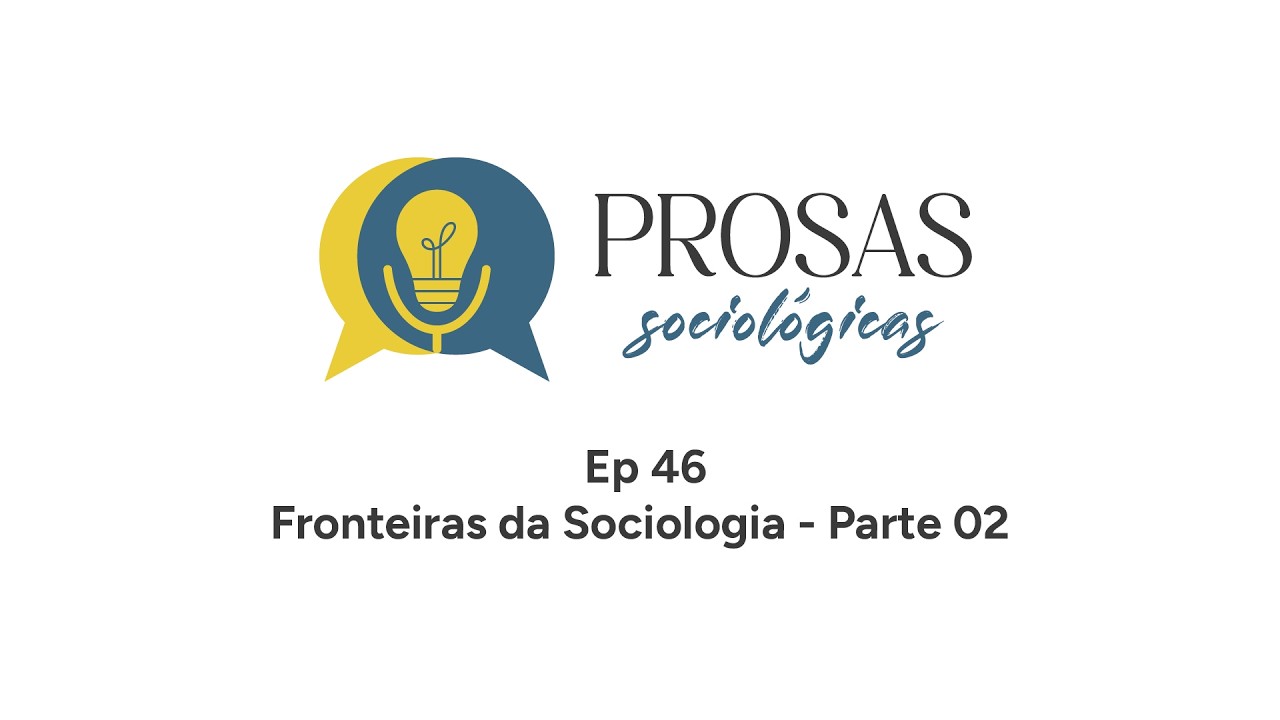 Prosas Sociológicas 46 - Fronteiras da Sociologia - Parte 02