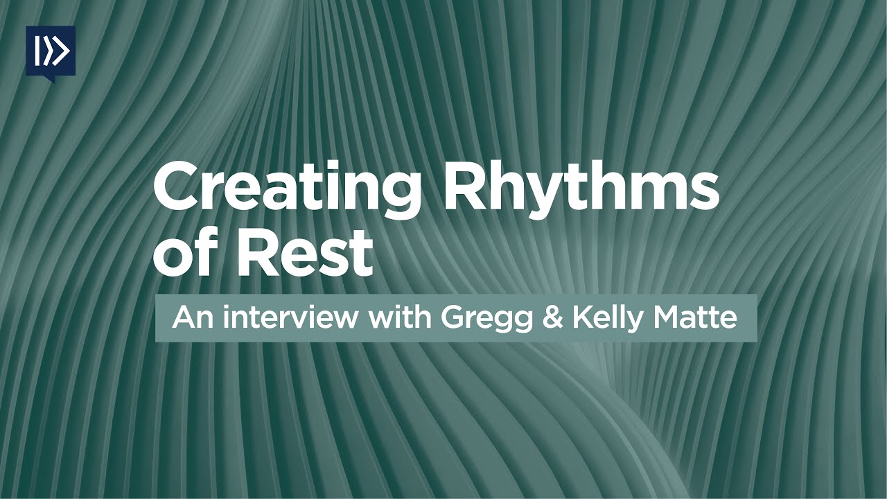 Creating Rhythms of Rest (an interview with Gregg and Kelly Matte)
