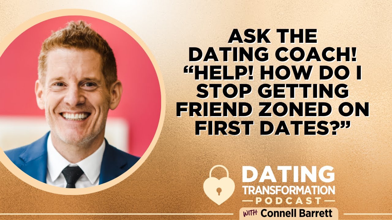 Ask the Dating Coach! &ldquo;How Do I Stop Getting Friend Zoned on First Dates?&rdquo; | Dating Transformation