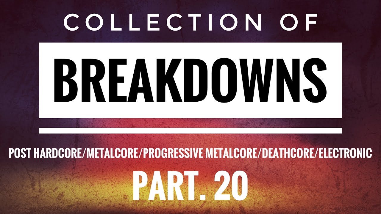 Collection Of Breakdowns: Post Hardcore/Metalcore/Progressive Metalcore/Deathcore Part. 20