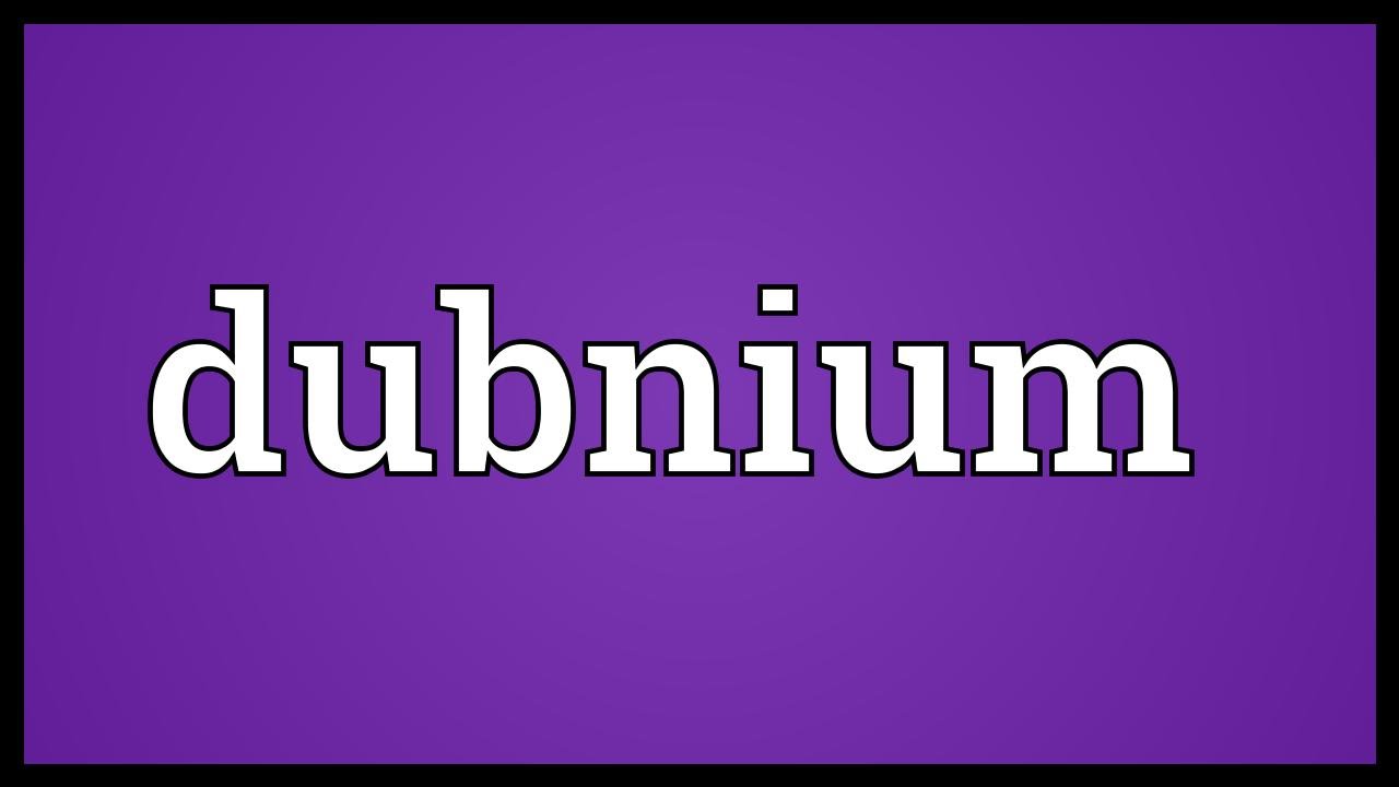 Dubnium Meaning