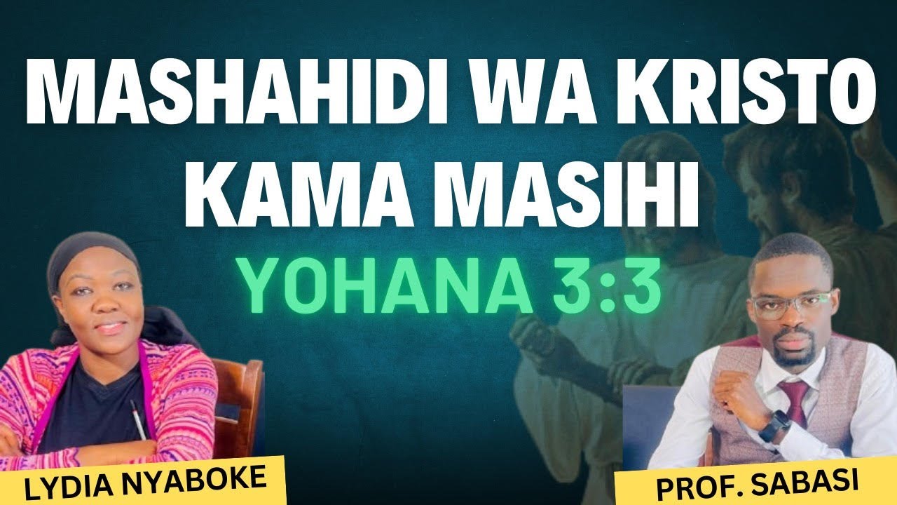MASHAHIDI WA KRISTO KAMA MASIHI (Yoh 3:3) Lsn 4Q4 2024: Lydia Nyaboke Mokogoti &Prof Sabasi-Egesa FM