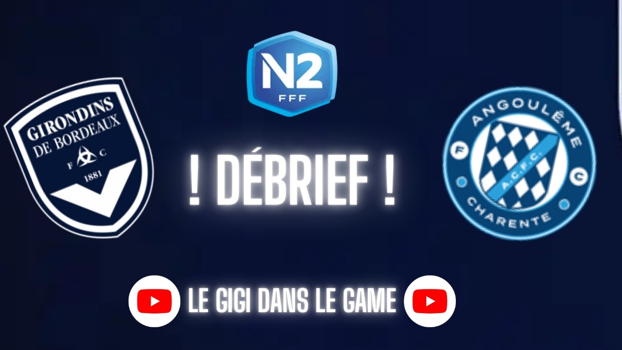 ! Débrief ! FC Girondins de Bordeaux - Angoulême Charente FC