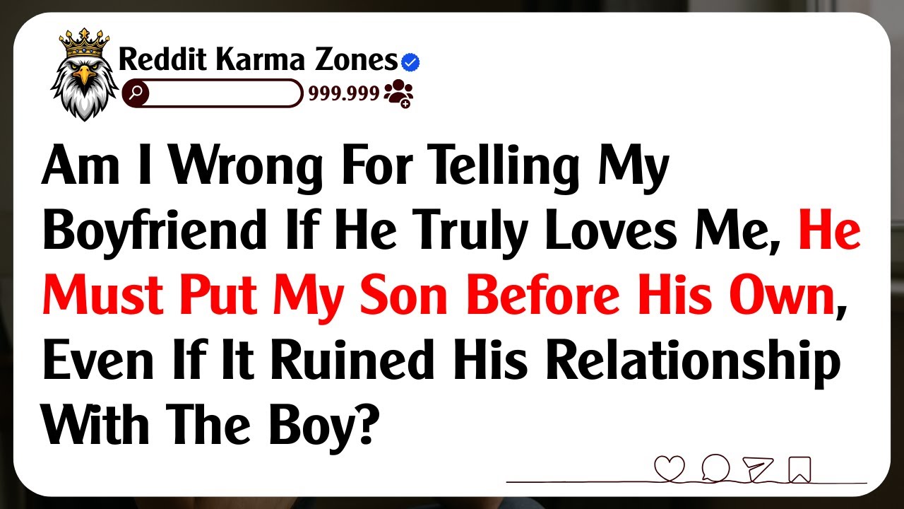 Am I Wrong For Telling My Boyfriend If He Truly Loves Me, He Must Put My Son Before His Own, Even...