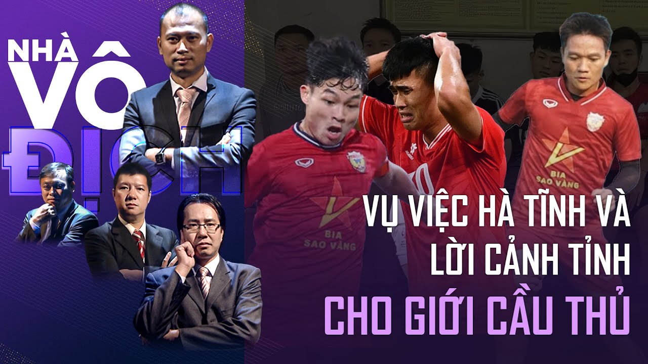 Vụ việc Hà Tĩnh và lời cảnh tỉnh cho những cầu thủ đừng để đánh mất chính mình | Nhà vô địch (full)