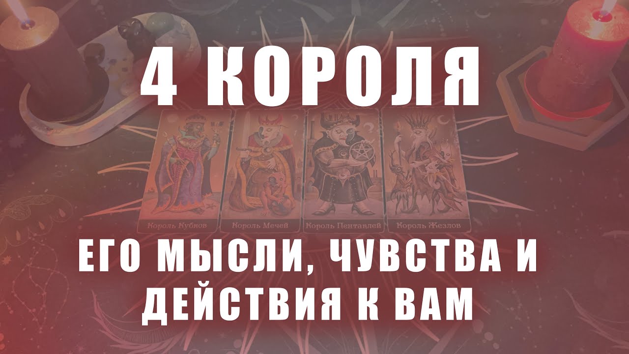 4 КОРОЛЯ: ЕГО МЫСЛИ, ЧУВСТВА И ДЕЙСТВИЯ К ВАМ (ЕСТЬ|НЕТ ОБЩЕНИЯ)