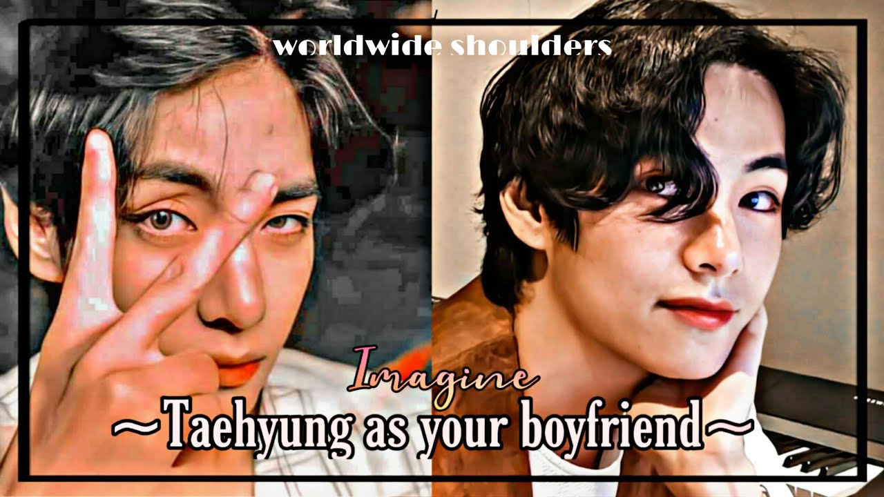[V FF] •Imagine Taehyung as your boyfriend•