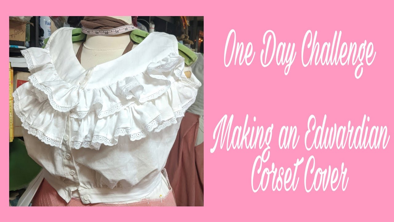 One Day Challenge -- Making an Edwardian Corset Cover