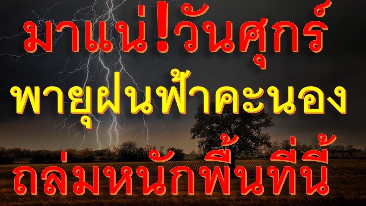 วันศุกร์เตรียมรับมือชุดใหญ่ พายุฝนฟ้าคะนองจ่อถล่มหนักอำเภอต่อไปนี้