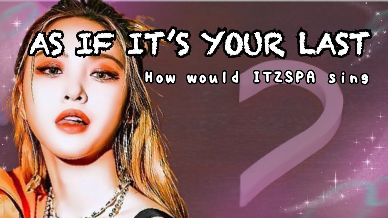 How would ITZSPA sing As if it’s your last [BLACKPINK] (distribution)