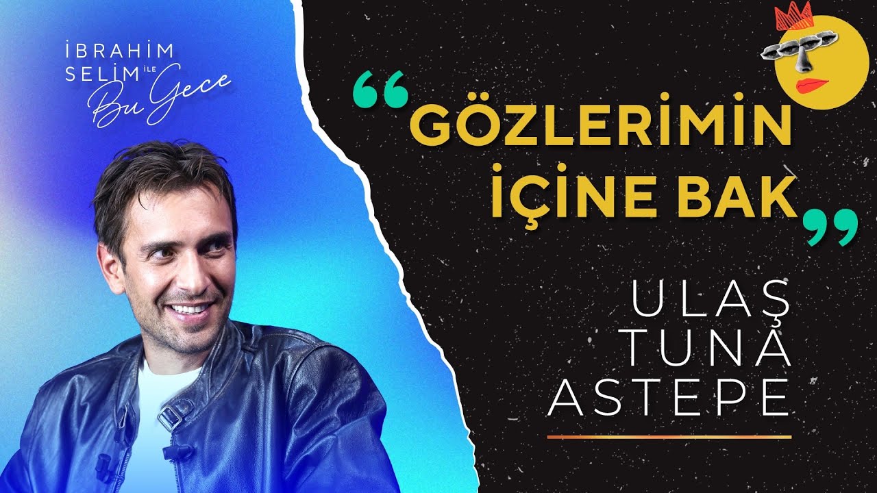 Ulaş Tuna Astepe ile G&ouml;zlerimin İ&ccedil;ine Bak | İbrahim Selim ile Bu Gece