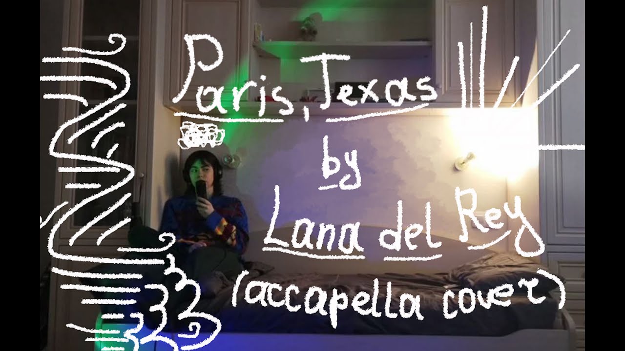 Paris, Texas by Lana Del Rey (kinda accapella cover??..)