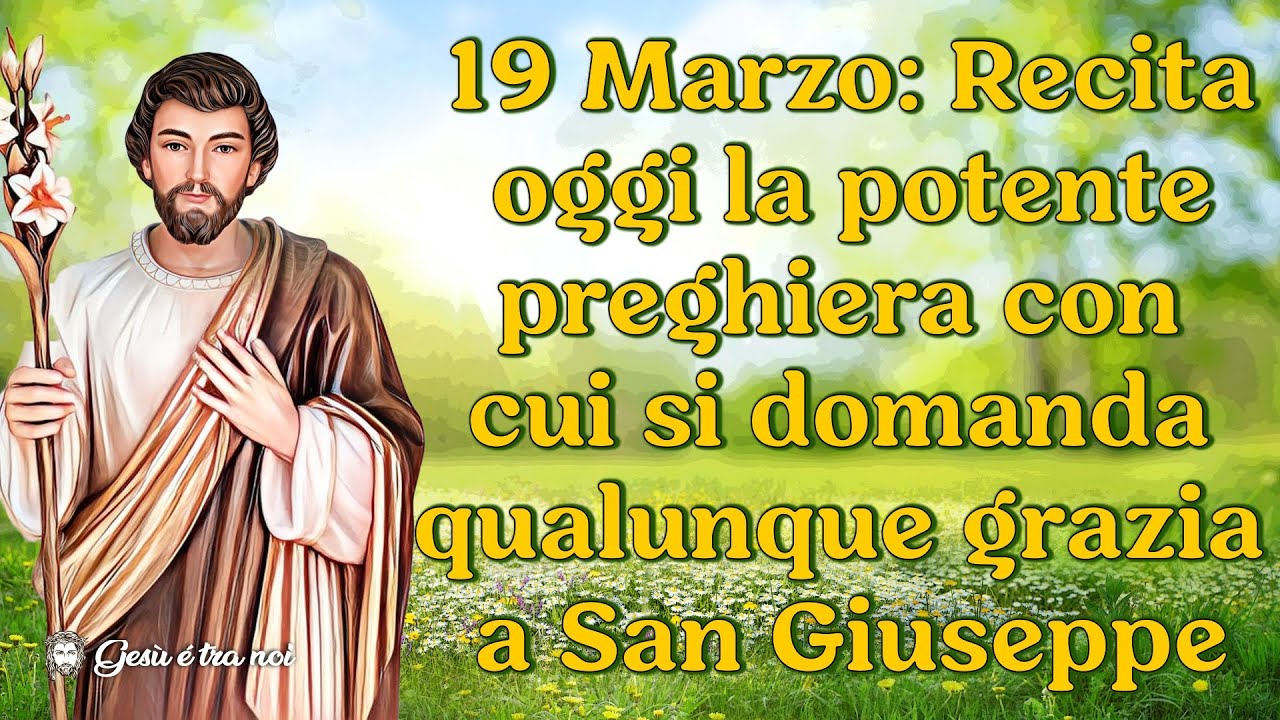19 Marzo: Recita oggi la potente preghiera con cui si domanda qualunque grazia a San Giuseppe