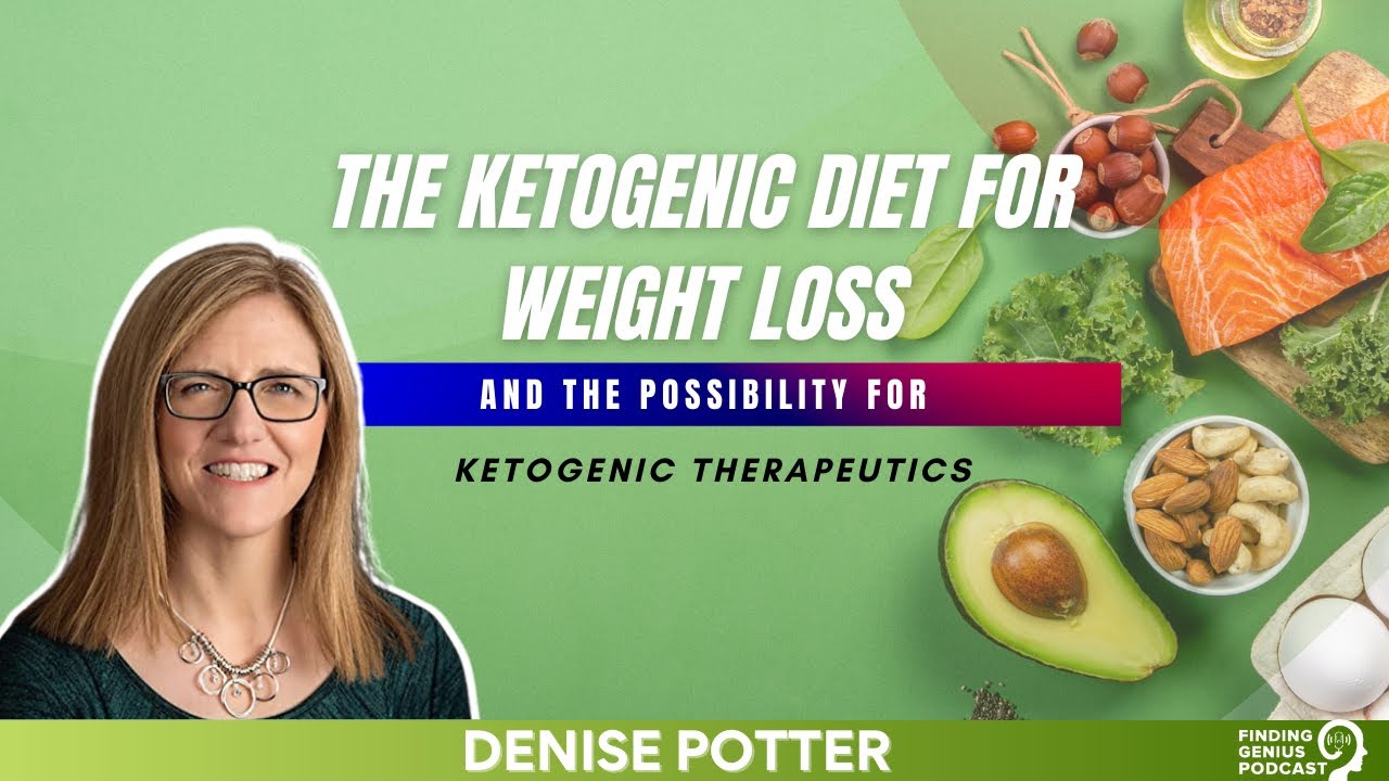 The Ketogenic Diet for Weight Loss and the Possibility for Ketogenic Therapeutics with Denise Potter