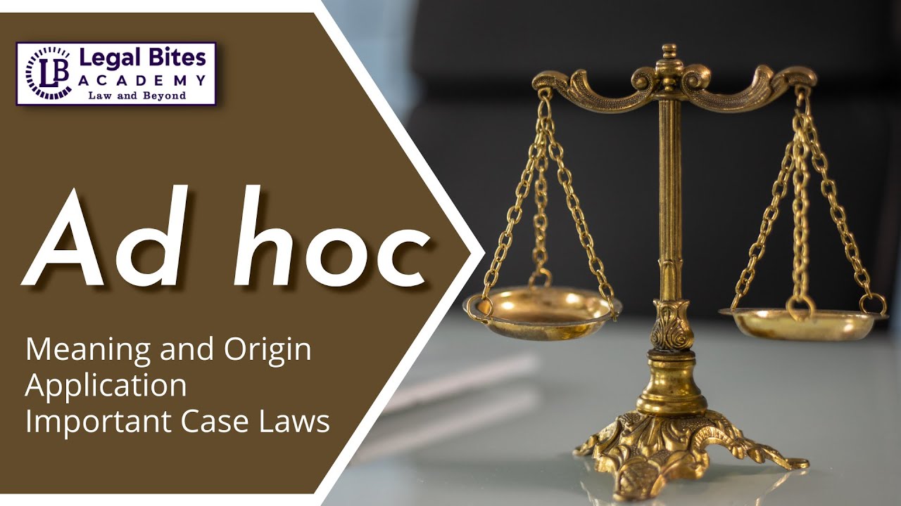Ad hoc | Meaning | Origin | Application | Important Case Laws | Legal Bites Academy